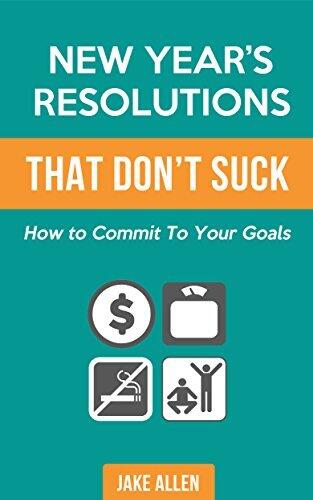 New Year's Resolutions That Don't Suck: How to Commit to Your Goals