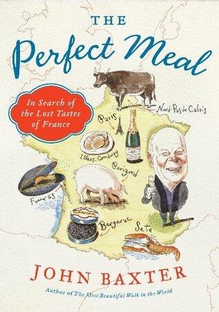 The Perfect Meal: In Search of the Lost Tastes of France - An IACP Award-Winning Culinary Memoir on Endangered French Food Culture