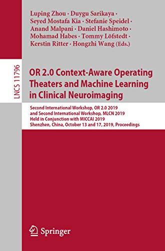 OR 2.0 Context-Aware Operating Theaters and Machine Learning in Clinical Neuroimaging: Second International Workshop, OR 2.0 2019 (Notes in Computer Science Book 11796)