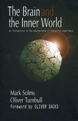 The Brain and the Inner World: An Introduction to the Neuroscience of Subjective Experience: An Introduction to the Neuroscience of Subjective Experience