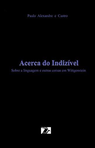Acerca do Indizível: Sobre a Linguagem e Outras Coisas em Wittgenstein