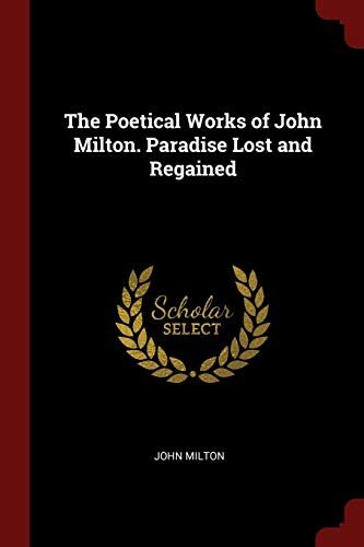 The Poetical Works of John Milton. Paradise Lost and Regained