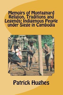 Memoirs of Montagnard religion, traditions and legends: Indigenous people under siege in Cambodia