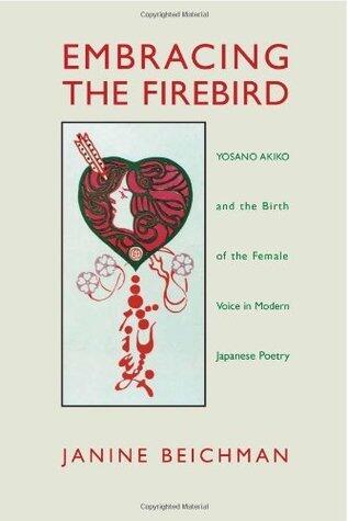 Embracing the Firebird: Yosano Akiko and the Birth of the Female Voice in Modern Japanese Poetry