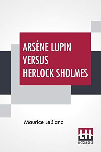 Arsène Lupin Versus Herlock Sholmes: Translated From The French By George Morehead
