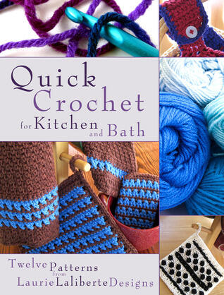 Quick Crochet for Kitchen and Bath Twelve Patterns from Laurie Laliberte Designs