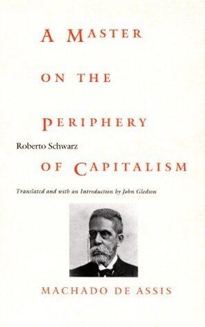 A Master on the Periphery of Capitalism: Machado de Assis