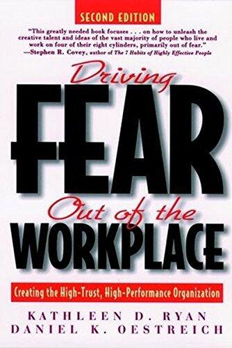 Driving Fear Out of the Workplace: Creating the High-Trust, High-Performance Organization