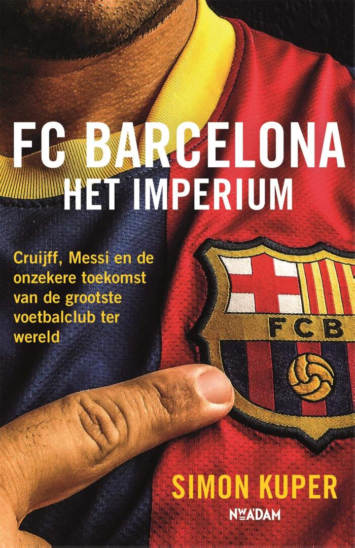 FC Barcelona - Het imperium: Cruijff, Messi en de onzekere toekomst van de grootste voetbalclub ter wereld