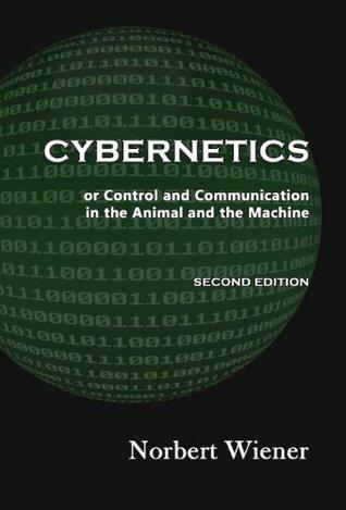 Cybernetics: or Control and Communication in the Animal and the Machine