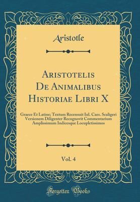 Aristotelis de Animalibus Historiae Libri X, Vol. 4: Graece Et Latine; Textum Recensuit Iul. Caes. Scaligeri Versionem Diligenter Recognovit Commentarium Amplissimum Indicesque Locupletissimos