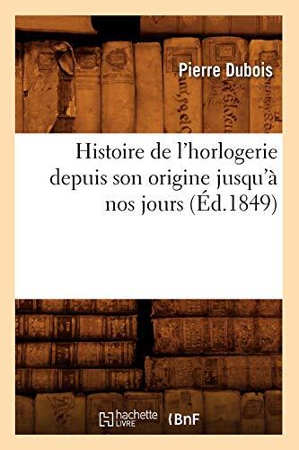 Histoire de l'Horlogerie Depuis Son Origine Jusqu'à Nos Jours