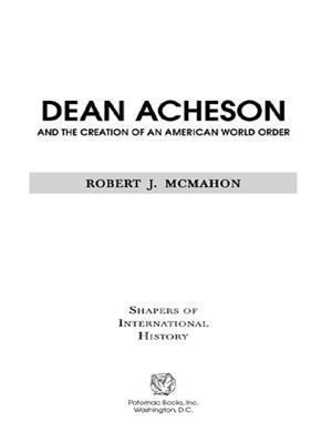 Dean Acheson and the Creation of an American World Order
