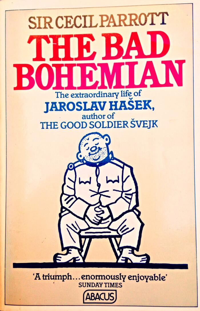 The Bad Bohemian: A Life of Jaroslav Hašek Creator of The Good Soldier Švejk