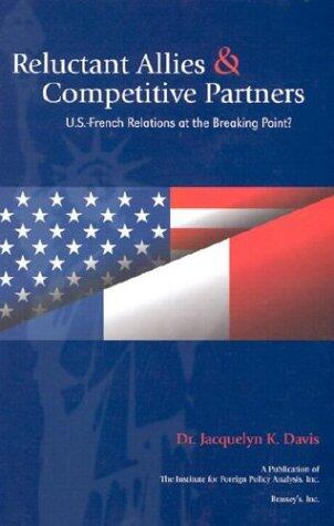 Reluctant Allies and Competitive Partners: U.S.-French Relations at the Breaking Point