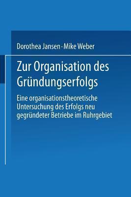 Zur Organisation des Gründungserfolgs: Eine organisationstheoretische Untersuchung des Erfolgs neu gegründeter Betriebe im Ruhrgebiet