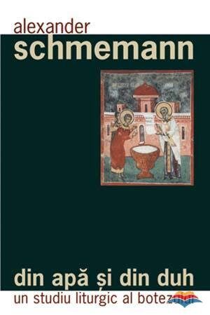 Din apa si din Duh. Un studiu liturgic al botezului