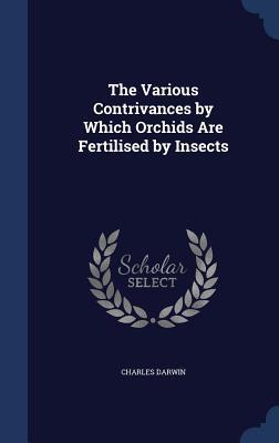 The Various Contrivances by Which Orchids Are Fertilised by Insects