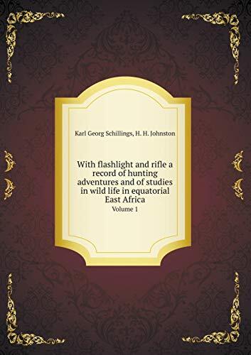 With flashlight and rifle a record of hunting adventures and of studies in wild life in equatorial East Africa Volume 1