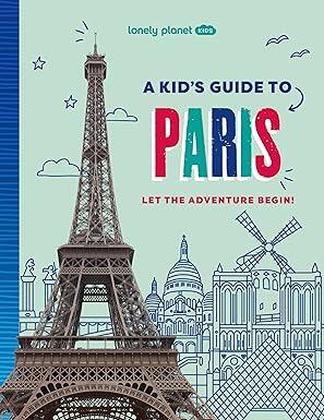 Lonely Planet Kids A Kid's Guide to Paris: Unlock the Magic of Travel | Discover Secret & Surprising Places | Packed with Amazing Facts, Top Spots & Vibrant Photography