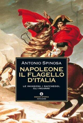 Napoleone, il flagello d'Italia: Le invasioni, i saccheggi, gli inganni
