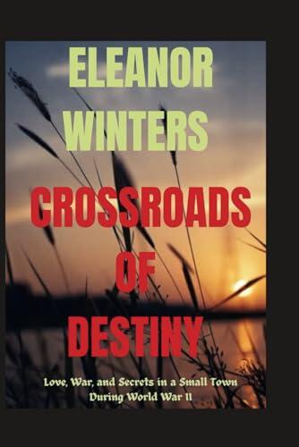 CROSSROADS OF DESTINY: Love, War, and Secrets in a Small Town During World War II