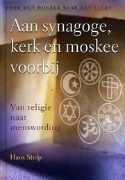 Aan synagoge, kerk en moskee voorbij : van religie naar menswording