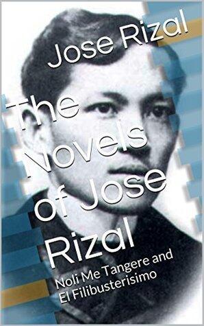 The Novels of Jose Rizal: Noli Me Tangere and El Filibusterisimo