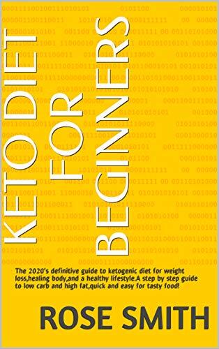 Keto Diet For Beginners: The 2020's definitive guide to ketogenic diet for weight loss,healing body,and a healthy lifestyle.A step by step guide to low ... and high fat,quick and easy for tasty food!