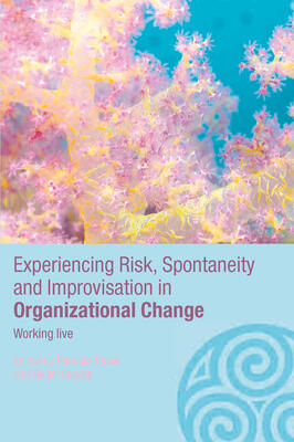 Experiencing Spontaneity, Risk & Improvisation in Organizational Life: Working Live