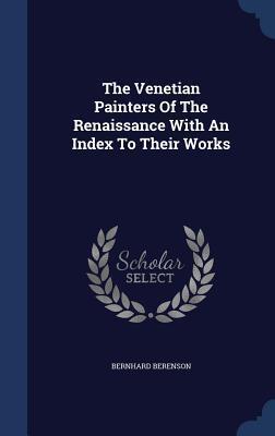 The Venetian Painters Of The Renaissance With An Index To Their Works