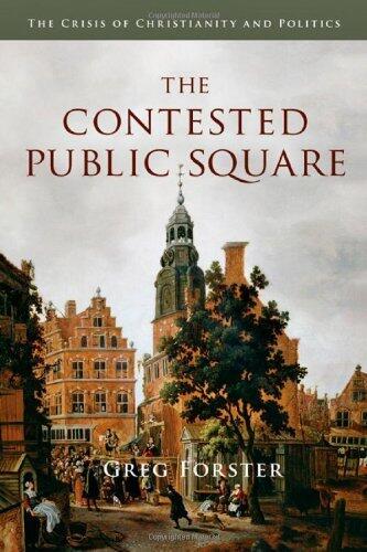 The Contested Public Square: The Crisis of Christianity and Politics by Greg Forster