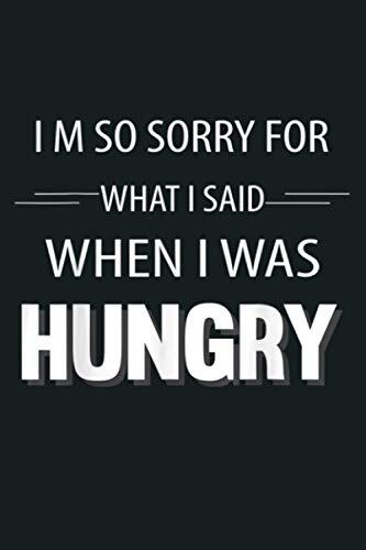 I M Sorry For What I Said When I Was Hungry Funny: Notebook Planner - 6x9 inch Daily Planner Journal, To Do List Notebook, Daily Organizer, 114 Pages