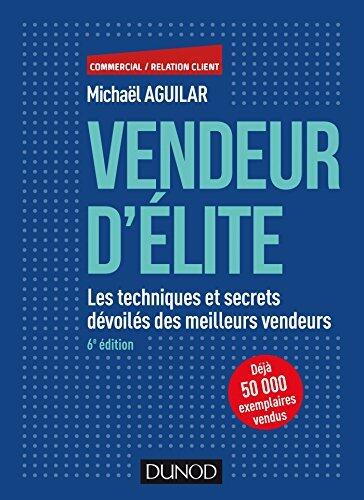 Vendeur d'élite - 6e éd. : Les techniques et secrets dévoilés des meilleurs vendeurs