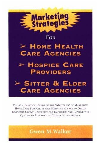 Marketing Strategies for Home Care Agencies, Hospice Providers, or Sitter and Elder Care Agencies