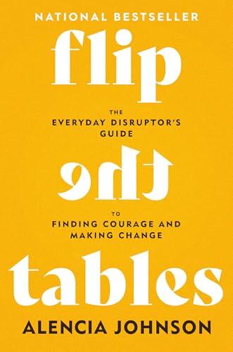 Flip the Tables: The Everyday Disruptor's Guide to Finding Courage and Making Change
