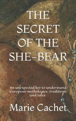 The Secret of the She-Bear: An Unexpected Key to Understand European Mythologies, Traditions and Tales