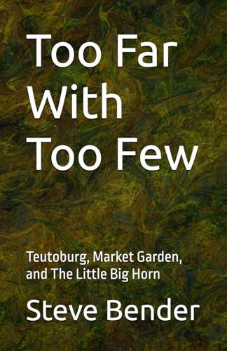 Too Far With Too Few: Teutoburg, Market Garden, and The Little Big Horn