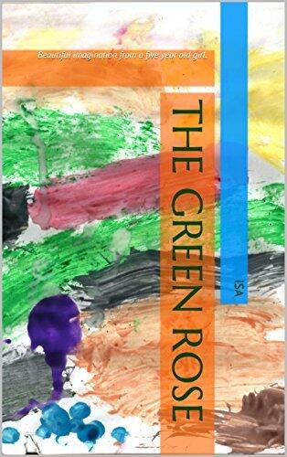 The Green Rose: Beautiful imagination from a five year old girl.