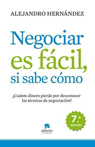 Negociar es fácil, si sabe cómo: ¿Cuánto dinero pierde por desconocer las técnicas de negociación? (Sin colección)