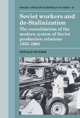 Soviet Workers and De-Stalinization: The Consolidation of the Modern System of Soviet Production Relations 1953–1964