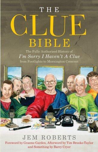 The Clue Bible: The Fully Authorised History of I'm Sorry I Haven't a Clue, from Footlights to Mornington Crescent