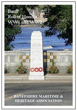 Banff Roll of Honour: WW1 and WW2: In Memory of Our Galant Dead