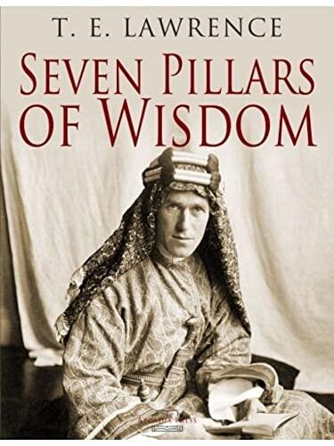 Seven Pillars of Wisdom: by T. E Lawrence