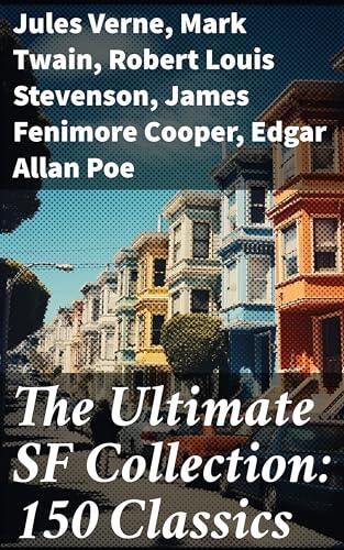 The Ultimate SF Collection: 150 Classics: Exploring the Boundless Universe of Timeless Adventures