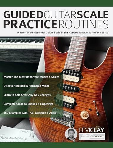 Guided Guitar Scale Practice Routines: Master Every Essential Guitar Scale in this Comprehensive 10-Week Course