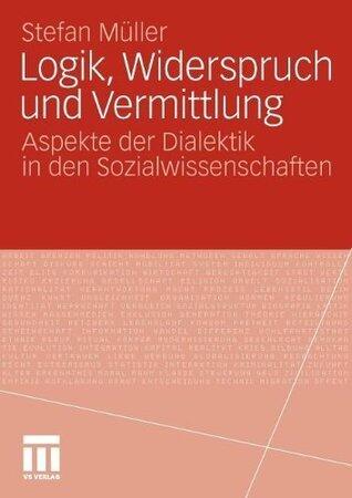 Logik, Widerspruch und Vermittlung: Aspekte der Dialektik in den Sozialwissenschaften