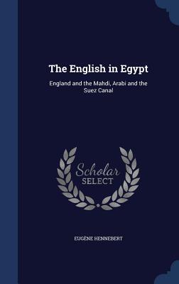 The English in Egypt: England and the Mahdi, Arabi and the Suez Canal