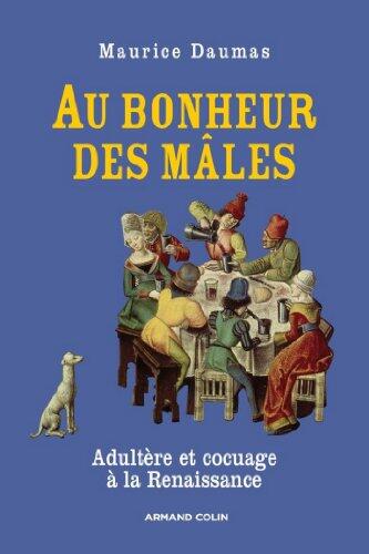 Au bonheur des mâles: Adultère et cocuage à la Renaissance (1400-1650)