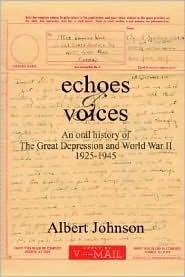 Echoes & Voices: An Oral History Of The Great Depression And World War Ii 1925-1945